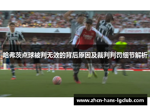 哈弗茨点球被判无效的背后原因及裁判判罚细节解析