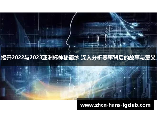 揭开2022与2023亚洲杯神秘面纱 深入分析赛事背后的故事与意义