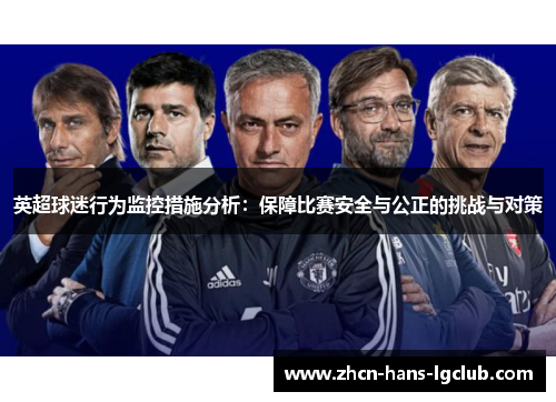 英超球迷行为监控措施分析：保障比赛安全与公正的挑战与对策