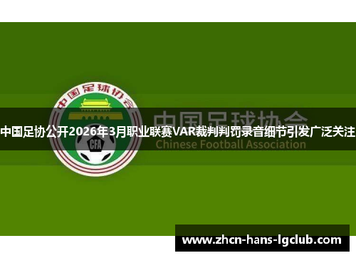 中国足协公开2026年3月职业联赛VAR裁判判罚录音细节引发广泛关注