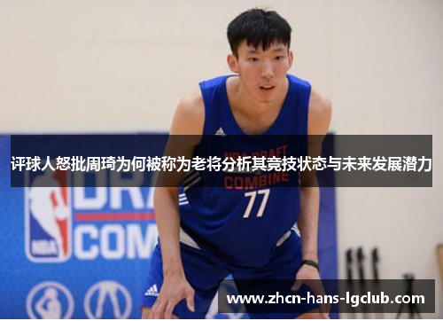 评球人怒批周琦为何被称为老将分析其竞技状态与未来发展潜力